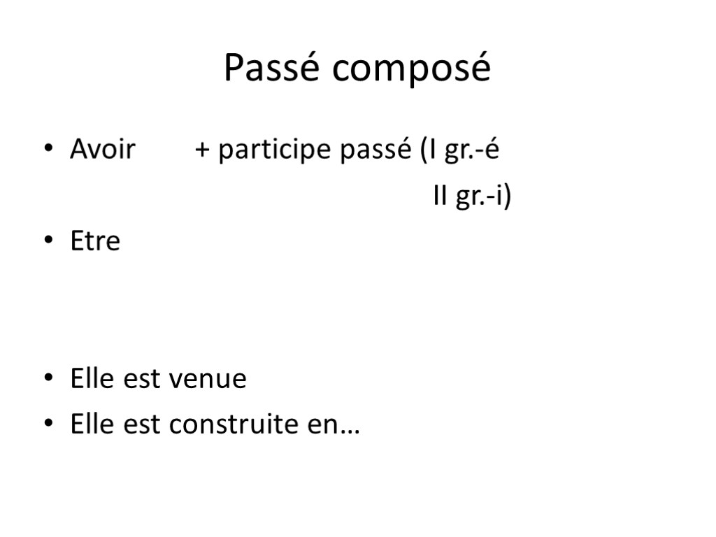 Passé composé Avoir + participe passé (I gr.-é II gr.-i) Etre Elle est venue